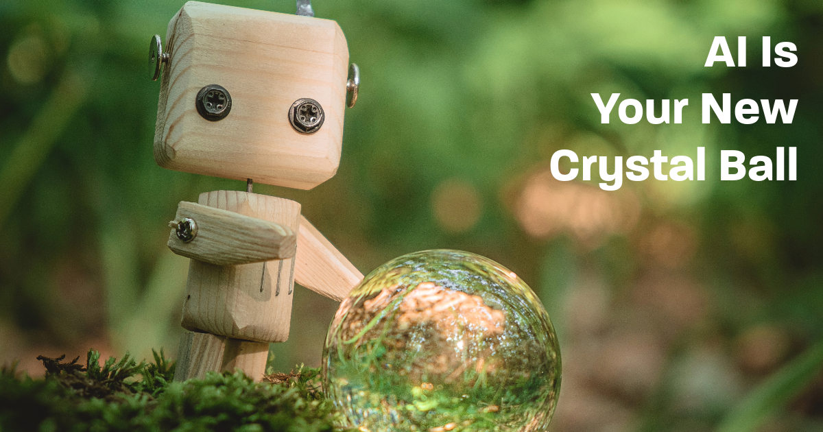 AI is your new crystal ball AI is your new crystal ball
